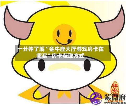 一分钟了解“金牛座大厅游戏房卡在哪买	”房卡获取方式-第3张图片
