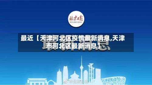 最近【天津河北区疫情最新消息,天津市河北区最新消息】-第2张图片