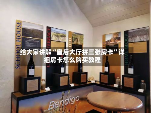 给大家讲解“皇后大厅拼三张房卡”详细房卡怎么购买教程-第3张图片