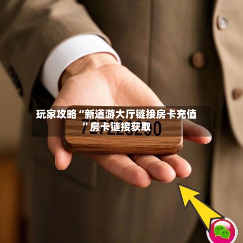 玩家攻略“新道游大厅链接房卡充值”房卡链接获取