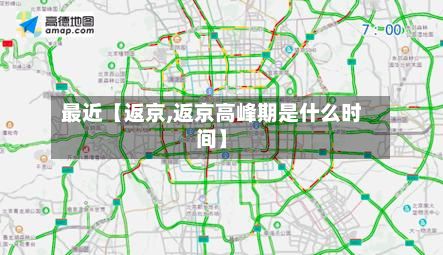最近【返京,返京高峰期是什么时间】