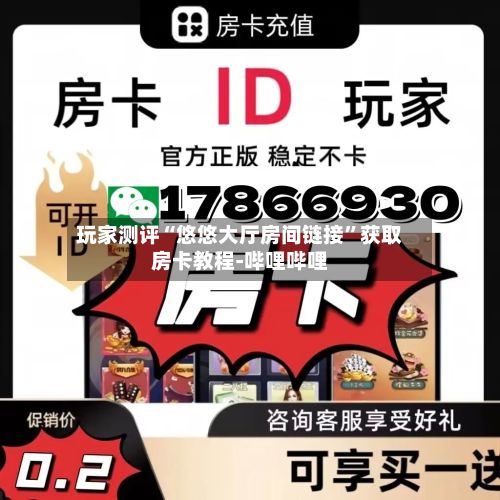 玩家测评“悠悠大厅房间链接”获取房卡教程-哔哩哔哩