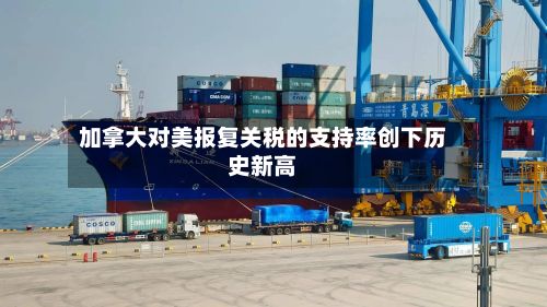 加拿大对美报复关税的支持率创下历史新高