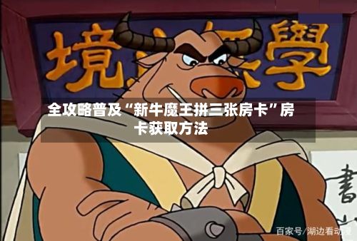 全攻略普及“新牛魔王拼三张房卡	”房卡获取方法-第2张图片