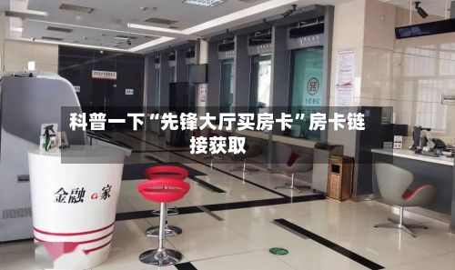 科普一下“先锋大厅买房卡”房卡链接获取-第2张图片