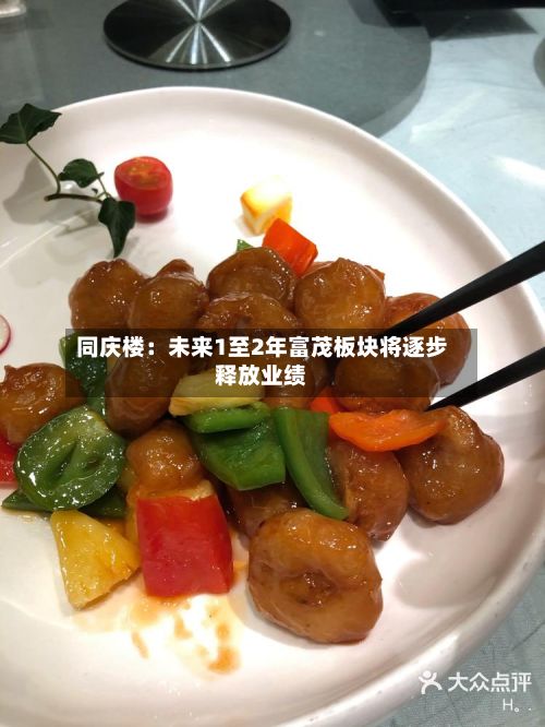 同庆楼：未来1至2年富茂板块将逐步释放业绩