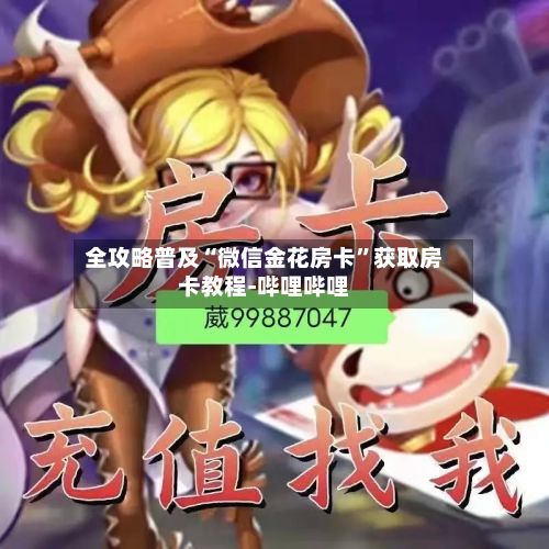 全攻略普及“微信金花房卡”获取房卡教程-哔哩哔哩