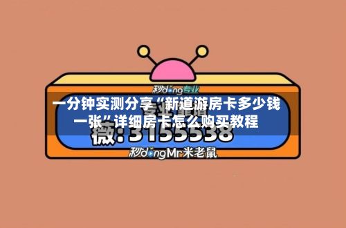 一分钟实测分享“新道游房卡多少钱一张	”详细房卡怎么购买教程-第2张图片