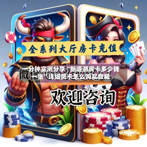 一分钟实测分享“新道游房卡多少钱一张”详细房卡怎么购买教程-第3张图片