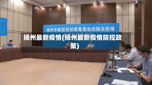 扬州最新疫情(扬州最新疫情防控政策)