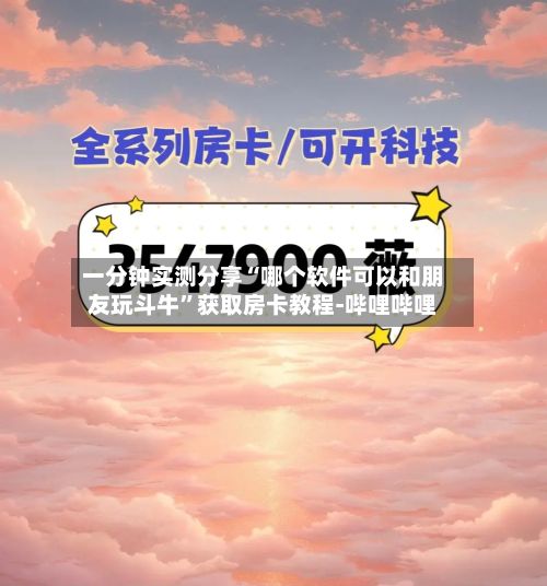 一分钟实测分享“哪个软件可以和朋友玩斗牛”获取房卡教程-哔哩哔哩