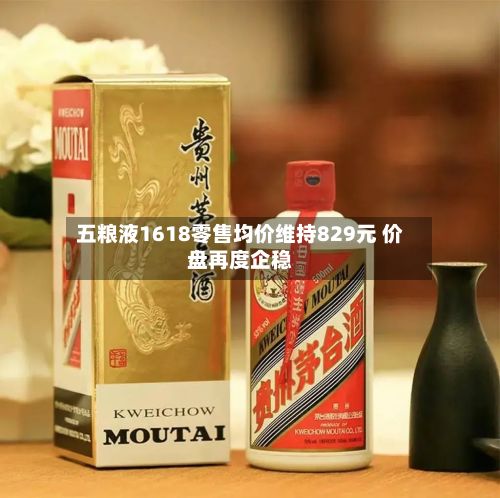 五粮液1618零售均价维持829元 价盘再度企稳