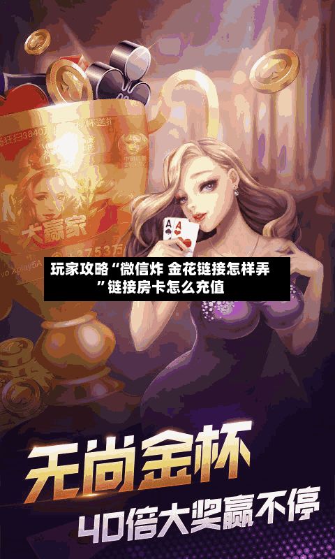 玩家攻略“微信炸 金花链接怎样弄”链接房卡怎么充值