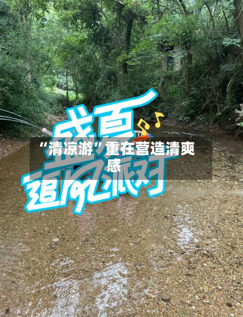 “清凉游”重在营造清爽感