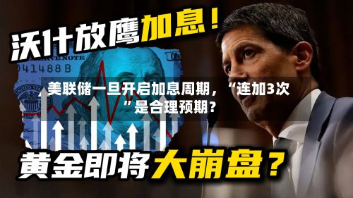 美联储一旦开启加息周期，“连加3次”是合理预期？
