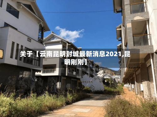 关于【云南昆明封城最新消息2021,昆明刚刚】