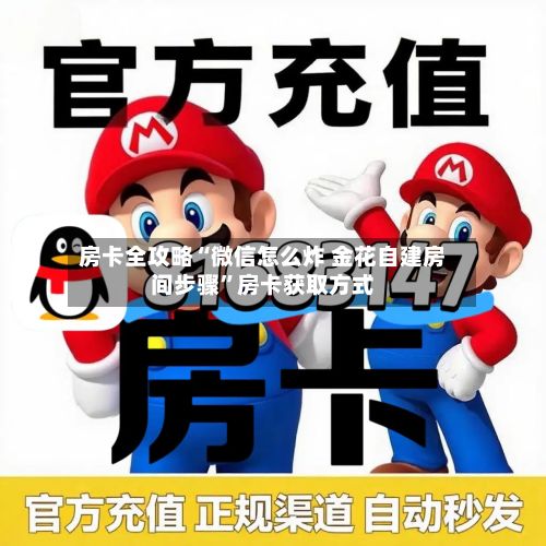 房卡全攻略“微信怎么炸 金花自建房间步骤”房卡获取方式
