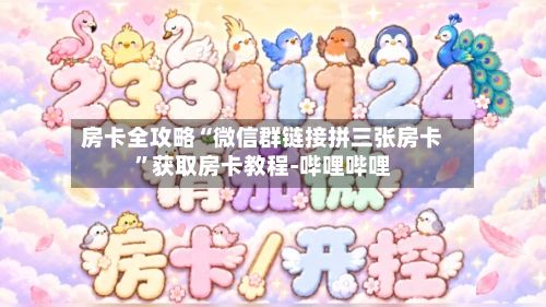 房卡全攻略“微信群链接拼三张房卡”获取房卡教程-哔哩哔哩