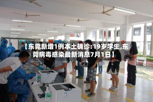 【东莞新增1例本土确诊:19岁学生,东莞病毒感染最新消息7月1日】