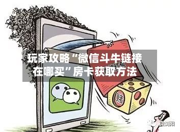 玩家攻略“微信斗牛链接在哪买”房卡获取方法-第3张图片