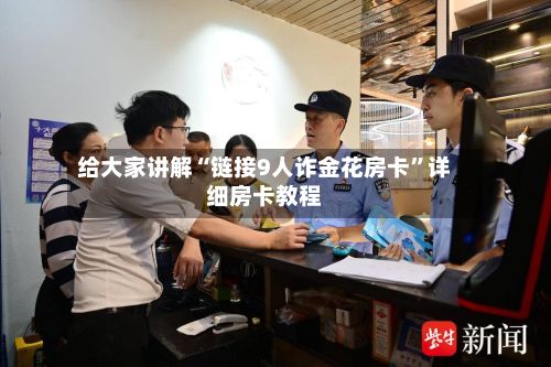 给大家讲解“链接9人诈金花房卡”详细房卡教程