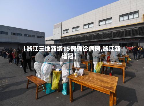 【浙江三地新增15例确诊病例,浙江新增冠】