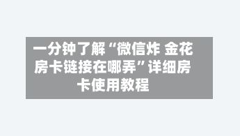 一分钟了解“微信炸 金花房卡链接在哪弄”详细房卡使用教程-第2张图片