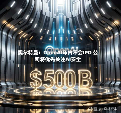 奥尔特曼：OpenAI年内不会IPO 公司将优先关注AI安全-第2张图片