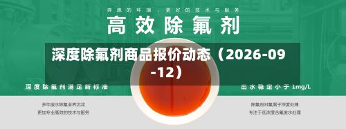 深度除氟剂商品报价动态（2026-09-12）-第3张图片