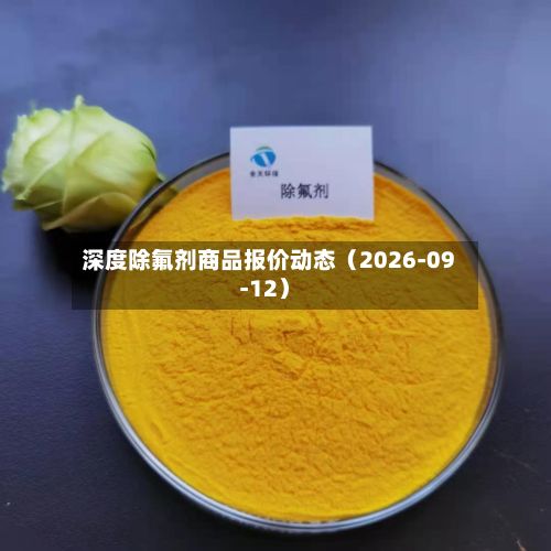 深度除氟剂商品报价动态（2026-09-12）-第1张图片