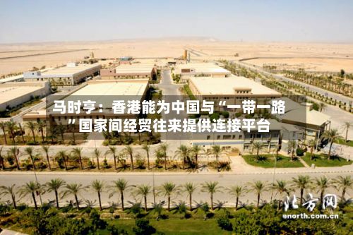 马时亨：香港能为中国与“一带一路”国家间经贸往来提供连接平台