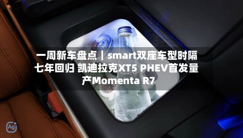 一周新车盘点｜smart双座车型时隔七年回归 凯迪拉克XT5 PHEV首发量产Momenta R7-第2张图片