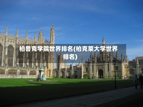 柏鲁克学院世界排名(柏克莱大学世界排名)-第2张图片