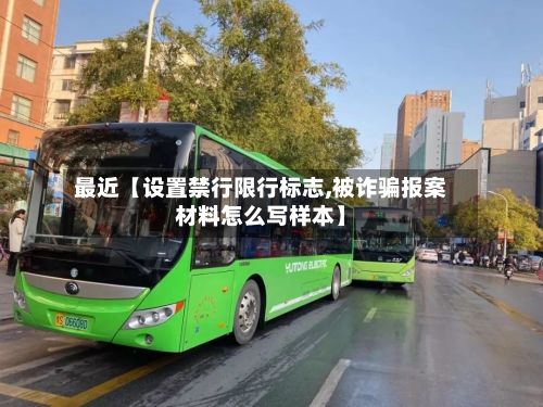最近【设置禁行限行标志,被诈骗报案材料怎么写样本】
