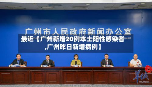 最近【广州新增20例本土阳性感染者,广州昨日新增病例】-第2张图片