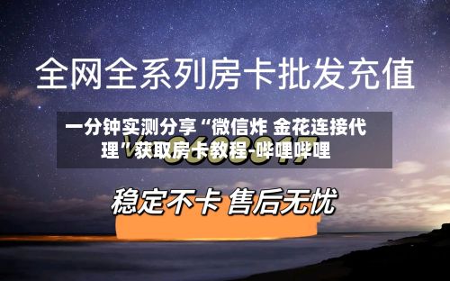 一分钟实测分享“微信炸 金花连接代理”获取房卡教程-哔哩哔哩-第2张图片