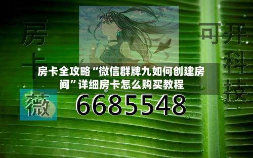 房卡全攻略“微信群牌九如何创建房间”详细房卡怎么购买教程-第2张图片