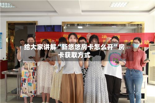 给大家讲解“新悠悠房卡怎么开”房卡获取方式-第2张图片