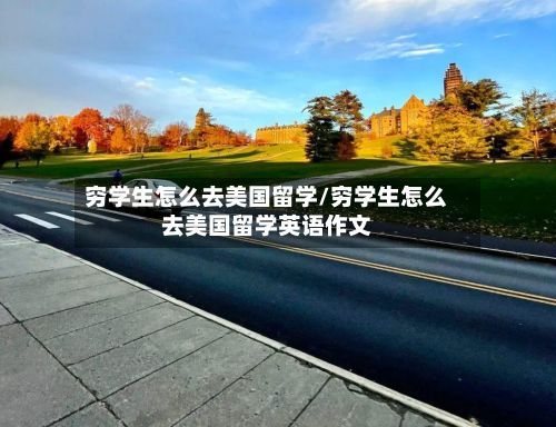 穷学生怎么去美国留学/穷学生怎么去美国留学英语作文