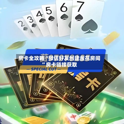 房卡全攻略“微信好友创建金花房间”房卡链接获取-第3张图片