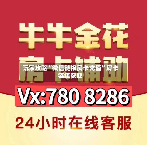 玩家攻略“微信链接房卡充值”房卡链接获取-第2张图片