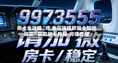 房卡全攻略“炸 金花链接房间卡如何购买”获取房卡教程-哔哩哔哩-第2张图片