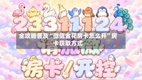 全攻略普及“微信金花房卡怎么开	”房卡获取方式-第2张图片