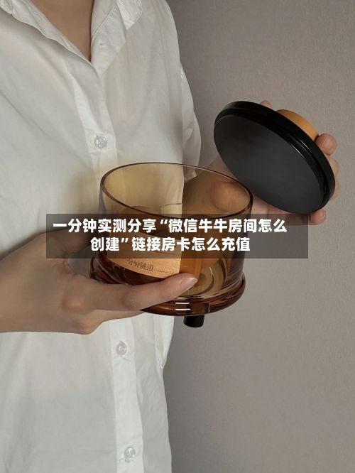 一分钟实测分享“微信牛牛房间怎么创建”链接房卡怎么充值-第3张图片