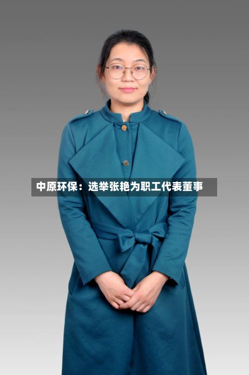 中原环保：选举张艳为职工代表董事