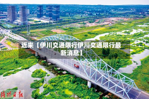 近来【伊川交通限行伊川交通限行最新消息】
