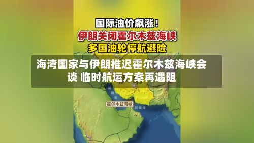海湾国家与伊朗推迟霍尔木兹海峡会谈 临时航运方案再遇阻