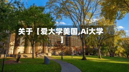 关于【爱大学美国,Ai大学】