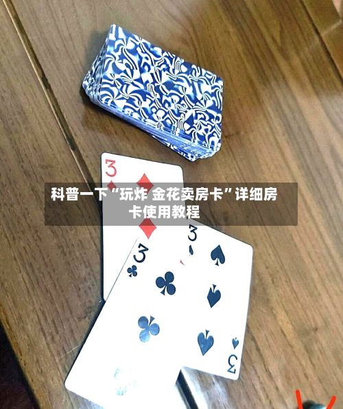 科普一下“玩炸 金花卖房卡”详细房卡使用教程-第2张图片