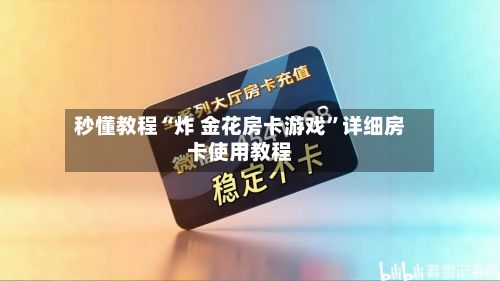 秒懂教程“炸 金花房卡游戏”详细房卡使用教程-第2张图片